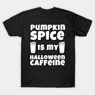 PUMPKIN SPICE IS MY HALLOWEEN CAFFEINE T-Shirt